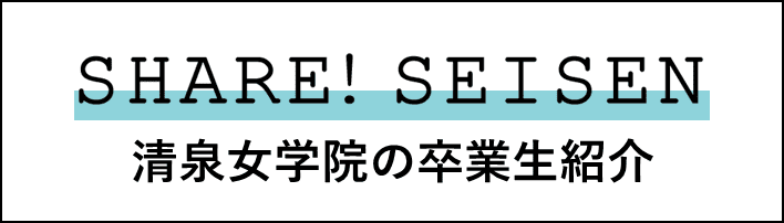 SHARE! SEISEN 清泉女学院の卒業生紹介