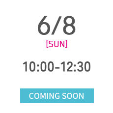 6/8 [SUN] 10:00-12:30 COMING SOON