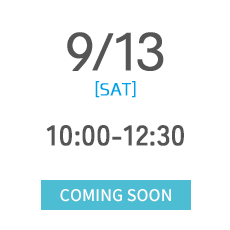 9/13 [SAT] 10:00-12:30 COMING SOON