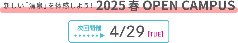 事前予約制 新しい「清泉」を体感しよう！ 2025 春 OPEN CAMPUS 次回開催 4/29 [TUE] 