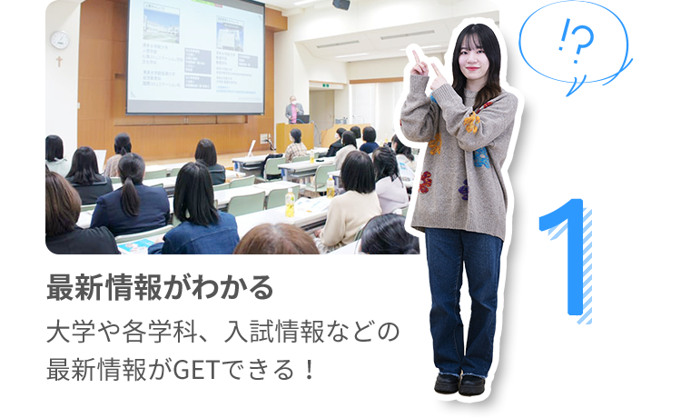 1 最新情報がわかる 大学や各学科、入試情報などの最新情報がGETできる！